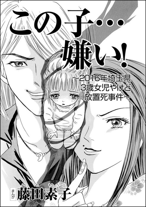 話 連載 この子 嫌い 16年埼玉県3歳女児やけど放置死事件 単話版 話 連載 マンガ 藤田素子 ストーリーな女たち ブラック 電子書籍ストア Book Walker