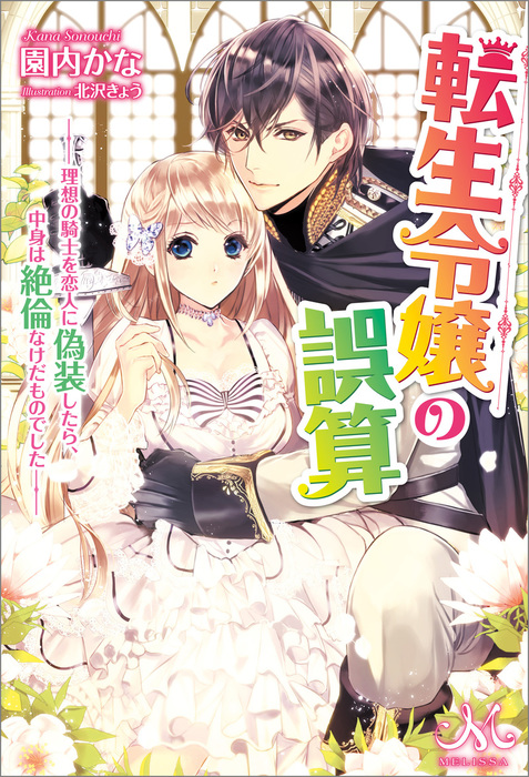 転生令嬢の誤算 理想の騎士を恋人に偽装したら 中身は絶倫なけだものでした 新文芸 ブックス 園内かな 北沢きょう メリッサ 電子書籍試し読み無料 Book Walker
