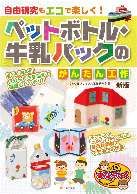 自由研究もエコで楽しく！ペットボトル・牛乳パックのかんたん工作 新版 - 文芸・小説 くるくるリサイクル工作研究会：電子書籍試し読み無料 - BOOK☆WALKER  -