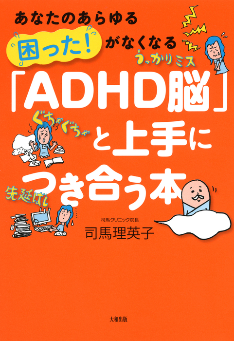 あなたのあらゆる 困った がなくなる Adhd脳 と上手につき合う本 大和出版 実用 司馬理英子 大和出版 電子書籍試し読み無料 Book Walker