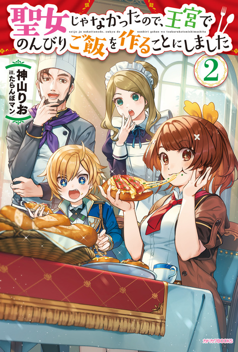 聖女じゃなかったので、王宮でのんびりご飯を作ることにしました ２ - 新文芸・ブックス 神山りお/たらんぼマン（カドカワBOOKS）：電子書籍試し読み無料  - BOOK☆WALKER -