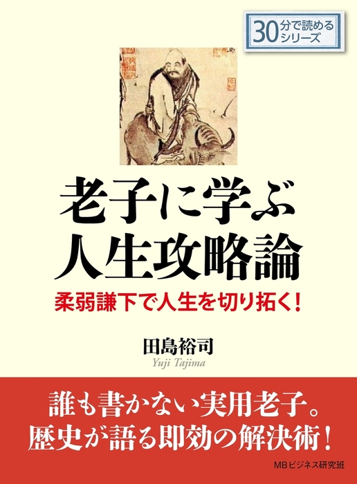 老子に学ぶ人生攻略論 －柔弱謙下で人生を切り拓く！－ - 実用 田島裕司/MBビジネス研究班：電子書籍試し読み無料 - BOOK☆WALKER -