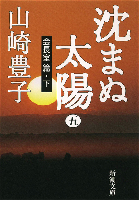 沈まぬ太陽 五 会長室篇 下 文芸 小説 山崎豊子 新潮文庫 電子書籍試し読み無料 Book Walker