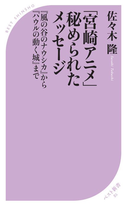 宮崎アニメ 秘められたメッセージ 風の谷のナウシカ から ハウルの動く城 まで 新書 佐々木隆 ベスト新書 電子書籍試し読み無料 Book Walker