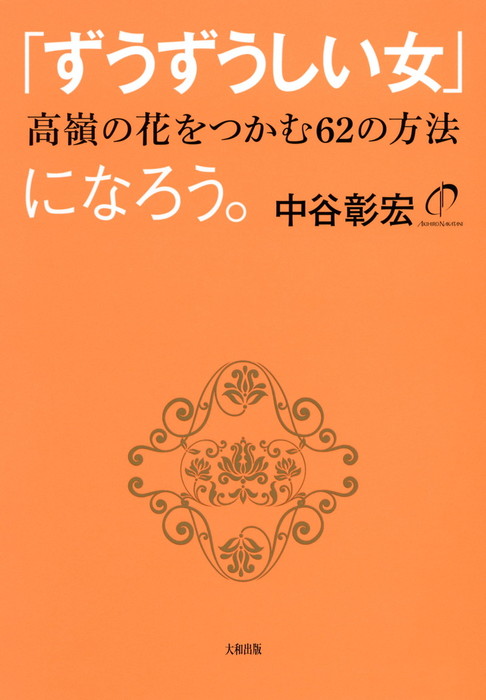 「ずうずうしい女」になろう。（大和出版） 高嶺の花をつかむ62の方法