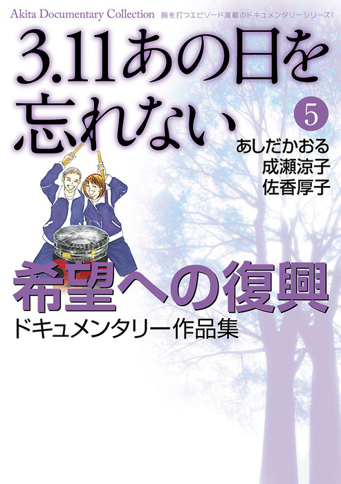 最新刊 3 11 あの日を忘れない ５ 希望への復興ドキュメンタリー作品集 マンガ 漫画 あしだかおる 成瀬涼子 佐香厚子 Akita Documentary Collection 電子書籍試し読み無料 Book Walker