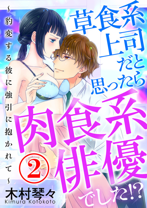 草食系上司だと思ったら肉食系俳優でした 豹変する彼に強引に抱かれて 2話 マンガ 漫画 木村琴々 コミックluna 電子書籍試し読み無料 Book Walker