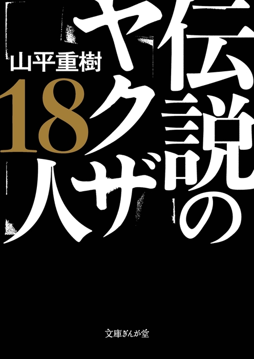 伝説のヤクザ１８人 - 文芸・小説 山平重樹（文庫ぎんが堂）：電子書籍試し読み無料 - BOOK☆WALKER -