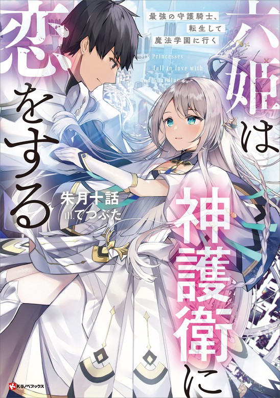 六姫は神護衛に恋をする 最強の守護騎士 転生して魔法学園に行く 電子特典付き 新文芸 ブックス 朱月十話 てつぶた Kラノベブックス 電子書籍試し読み無料 Book Walker