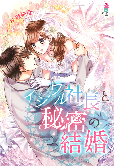 イジワル社長と秘密の結婚 - 文芸・小説 花音莉亜（マカロン文庫