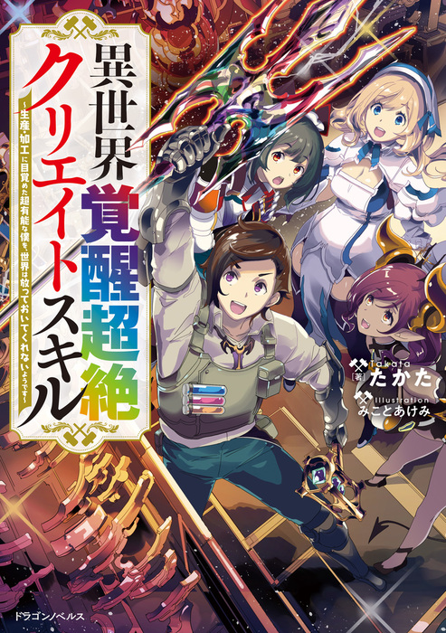 異世界覚醒超絶クリエイトスキル 生産 加工に目覚めた超有能な僕を 世界は放っておいてくれないようです 新文芸 ブックス たかた みことあけみ ドラゴンノベルス 電子書籍試し読み無料 Book Walker