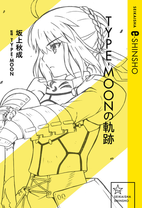 TYPE-MOONの軌跡 - 実用 坂上秋成/武内崇/TYPE-MOON（星海社 e