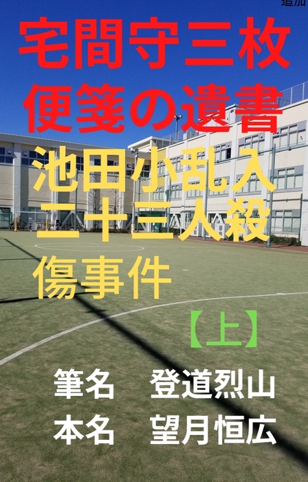 宅間守三枚の便箋の遺書 池田小乱入二十三人殺傷事件 上 文芸 小説 同人誌 個人出版 筆名 登道烈山 本名 望月恒広 ヒノモトナンバーワン出版合同会社 電子書籍試し読み無料 Book Walker