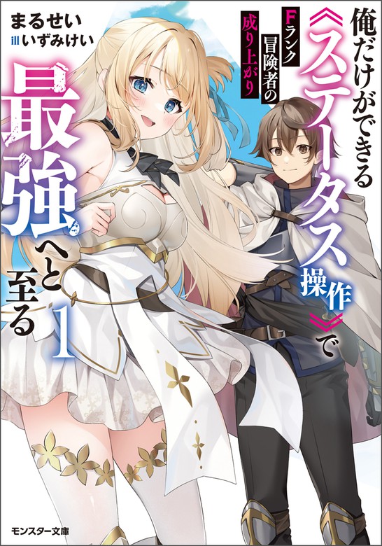 Fランク冒険者の成り上がり ～俺だけができる《ステータス操作》で最強へと至る～ ： 1 【電子書籍限定特典SS付き】 - ライトノベル（ラノベ）  まるせい/いずみけい（モンスター文庫）：電子書籍試し読み無料 - BOOK☆WALKER -