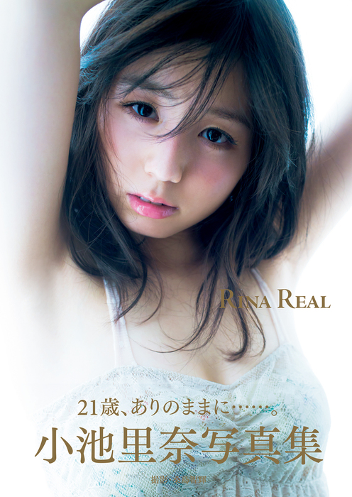 小池里奈写真集『RINA REAL』 - 写真集 小池里奈/桑島智輝：電子書籍試し読み無料 - BOOK☆WALKER -