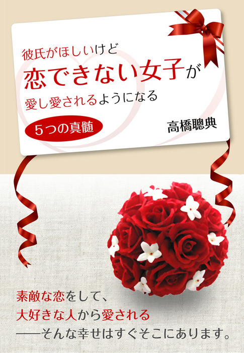 彼氏がほしいけど恋できない女子が 愛し愛されるようになる５つの真髄 実用 高橋聰典 電子書籍試し読み無料 Book Walker