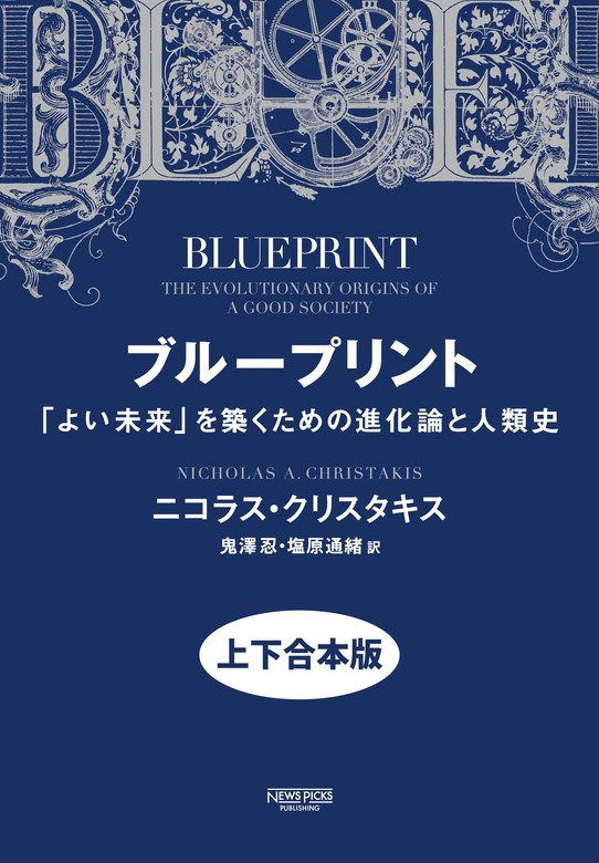 ブループリント よい未来 を築くための進化論と人類史 上下合本版 実用 ニコラス クリスタキス Newspicksパブリッシング 電子書籍試し読み無料 Book Walker