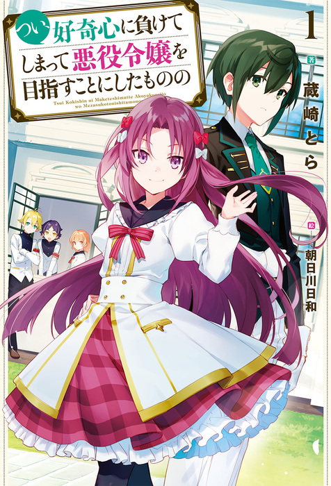 つい 好奇心に負けてしまって悪役令嬢を目指すことにしたものの 1 新文芸 ブックス 蔵崎とら 朝日川日和 Hj Novels 電子書籍試し読み無料 Book Walker