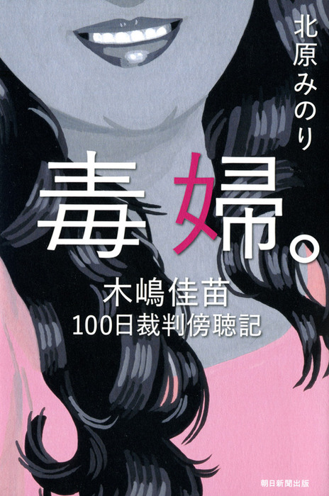 毒婦 木嶋佳苗 １００日裁判傍聴記 実用 北原みのり 電子書籍試し読み無料 Book Walker