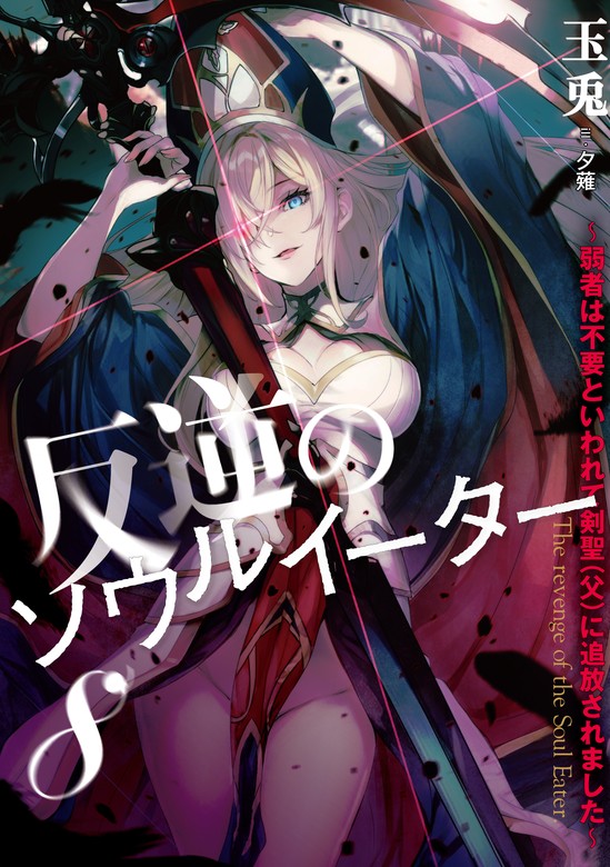 最新刊】反逆のソウルイーター ～弱者は不要といわれて剣聖（父）に追放されました～８ - 新文芸・ブックス  玉兎/夕薙（アース・スターノベル）：電子書籍試し読み無料 - BOOK☆WALKER -