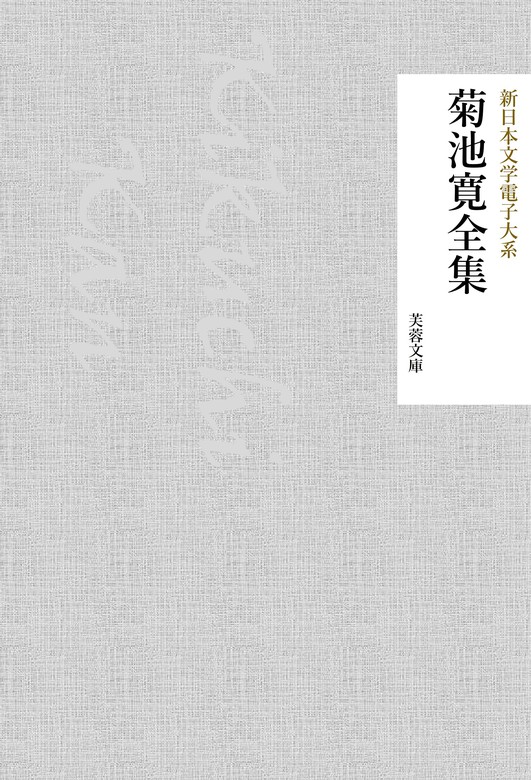 菊池寛全集 - 文芸・小説 菊池寛/新日本文学電子大系編集部（芙蓉文庫