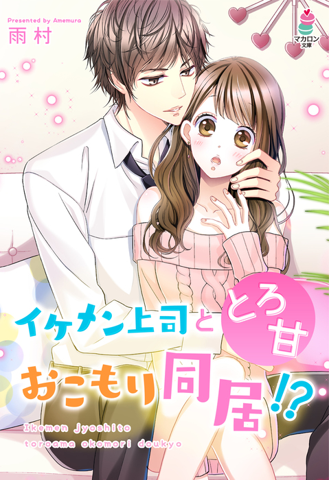 イケメン上司ととろ甘おこもり同居 マカロン文庫 文芸 小説 電子書籍無料試し読み まとめ買いならbook Walker