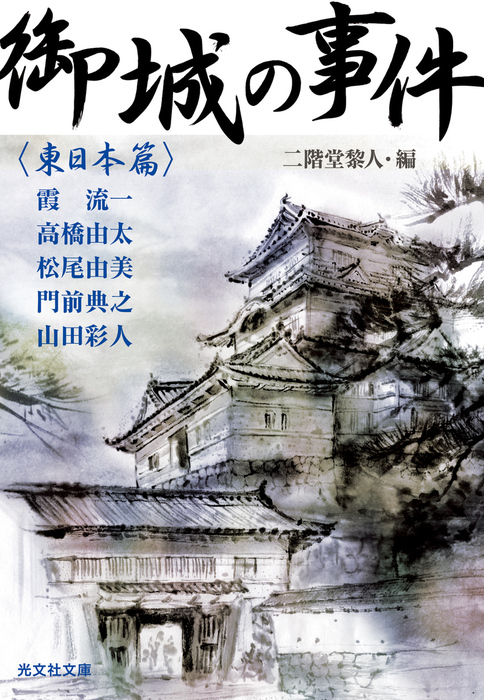 御城の事件 東日本篇 文芸 小説 二階堂黎人 霞流一 高橋由太 松尾由美 門前典之 山田彩人 光文社文庫 電子書籍試し読み無料 Book Walker