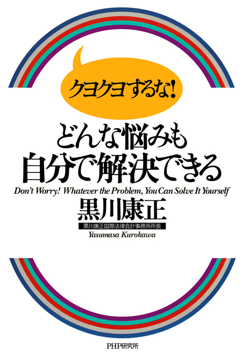 クヨクヨするな！ どんな悩みも自分で解決できる - 実用 黒川康正