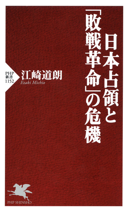 日本占領と 敗戦革命 の危機 新書 江崎道朗 Php新書 電子書籍試し読み無料 Book Walker