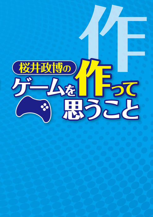 桜井政博のゲームを作って思うこと - 実用 桜井政博（ファミ通