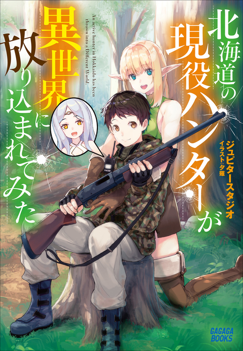 北海道の現役ハンターが異世界に放り込まれてみた 新文芸 ブックス ジュピタースタジオ 夕薙 ガガガブックス 電子書籍試し読み無料 Book Walker