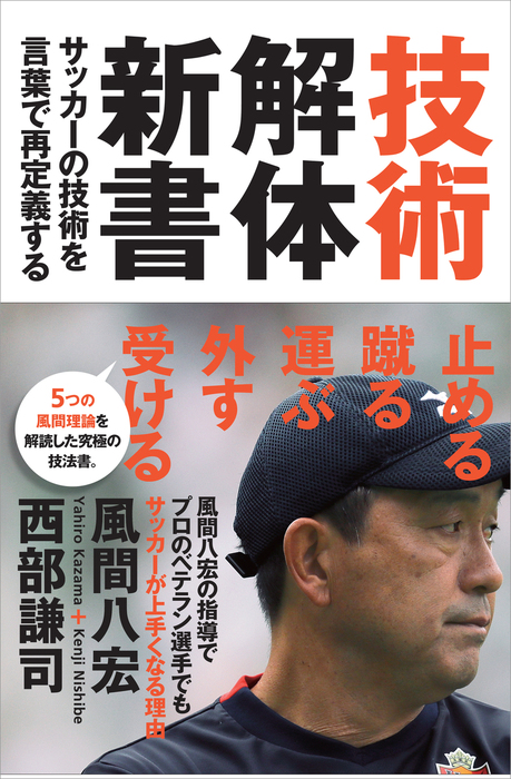 技術解体新書 サッカーの技術を言葉で再定義する 実用 風間八宏 西部謙司 電子書籍試し読み無料 Book Walker