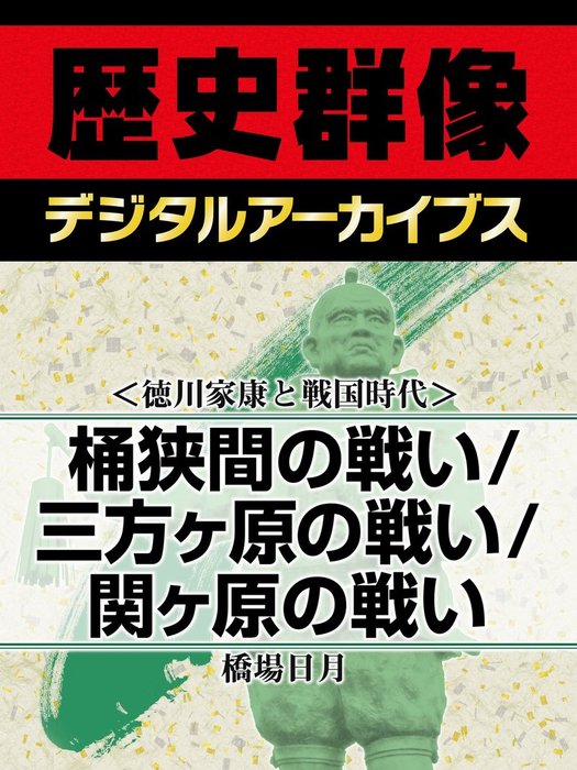 徳川家康と戦国時代 桶狭間の戦い 三方ヶ原の戦い 関ヶ原の戦い 実用 橋場日月 歴史群像デジタルアーカイブス 電子書籍試し読み無料 Book Walker