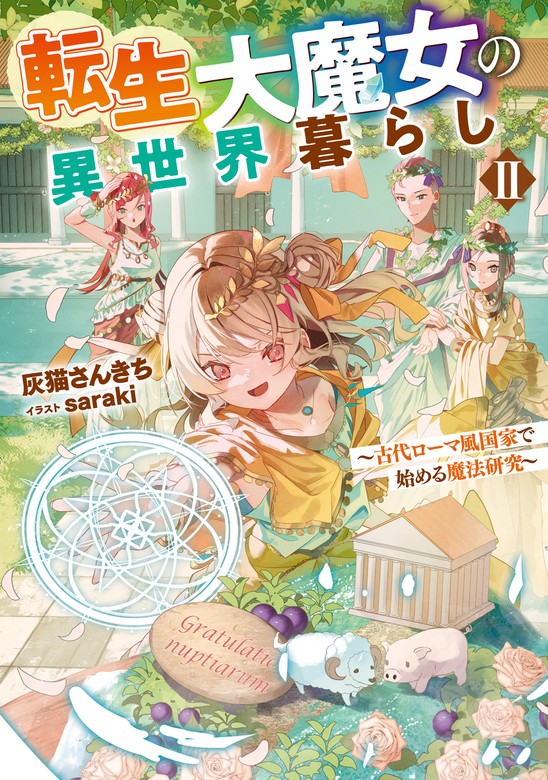 【最新刊】転生大魔女の異世界暮らし2～古代ローマ風国家で始める魔法研究～【電子書籍限定書き下ろしSS付き】 - 新文芸・ブックス  灰猫さんきち/saraki（TOブックスノベル）：電子書籍試し読み無料 - BOOK WALKER -