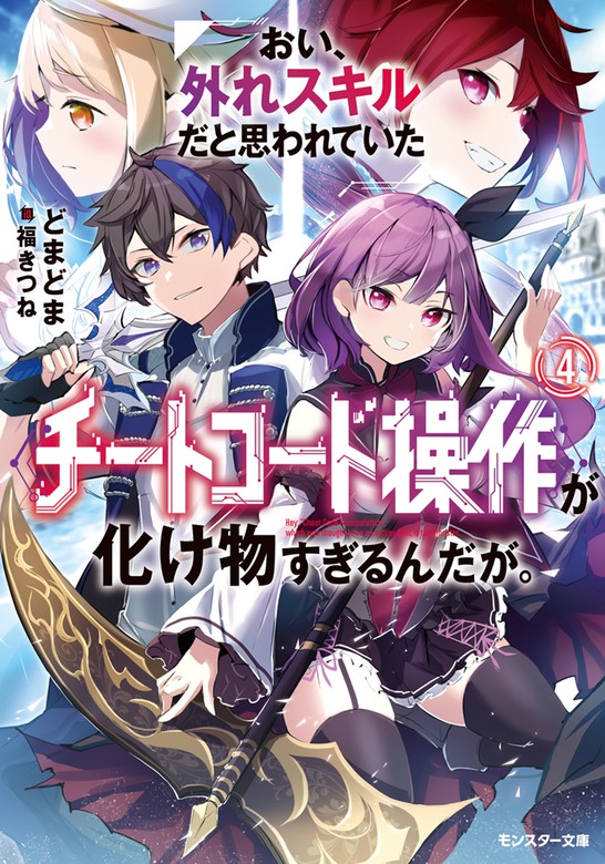 最新刊 おい 外れスキルだと思われていた チートコード操作 が化け物すぎるんだが 4 ライトノベル ラノベ どまどま 福きつね モンスター文庫 電子書籍試し読み無料 Book Walker