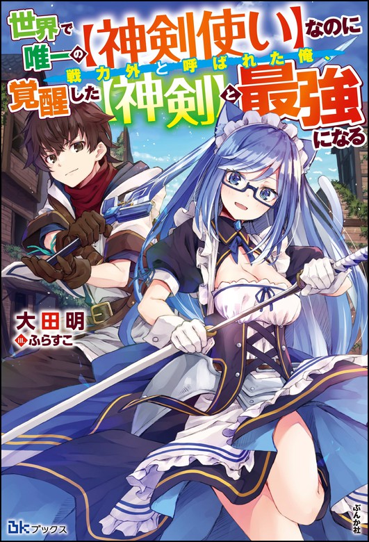 世界で唯一の 神剣使い なのに戦力外と呼ばれた俺 覚醒した 神剣 と最強になる 電子限定ss付 新文芸 ブックス 大田明 ふらすこ Bkブックス 電子書籍試し読み無料 Book Walker