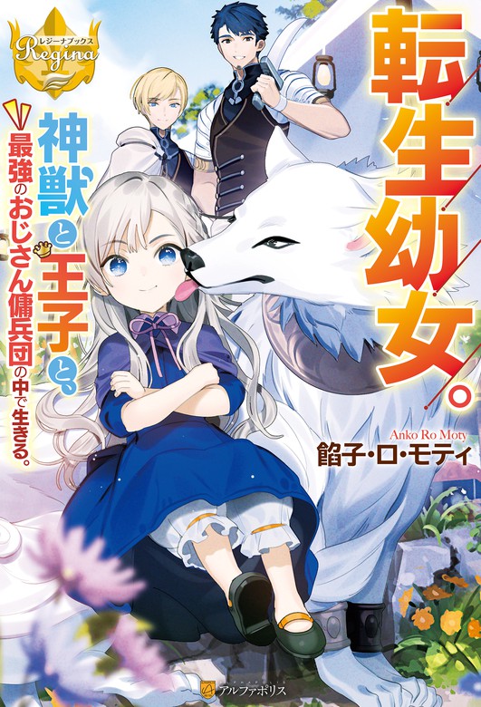 転生幼女 神獣と王子と 最強のおじさん傭兵団の中で生きる 新文芸 ブックス 餡子 ロ モティ こよいみつき レジーナブックス 電子書籍試し読み無料 Book Walker