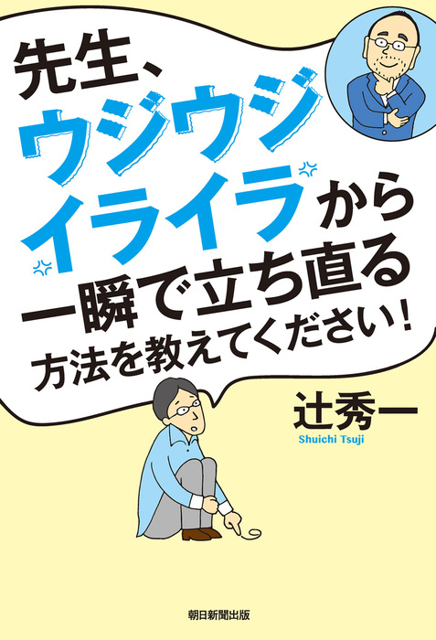 先生 ウジウジ イライラから一瞬で立ち直る方法を教えてください 実用 辻秀一 電子書籍試し読み無料 Book Walker