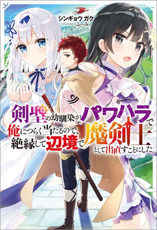 剣聖の幼馴染がパワハラで俺につらく当たるので 絶縁して辺境で魔剣士として出直すことにした 新文芸 ブックス シンギョウガク ふーみ Mノベルス 電子書籍試し読み無料 Book Walker