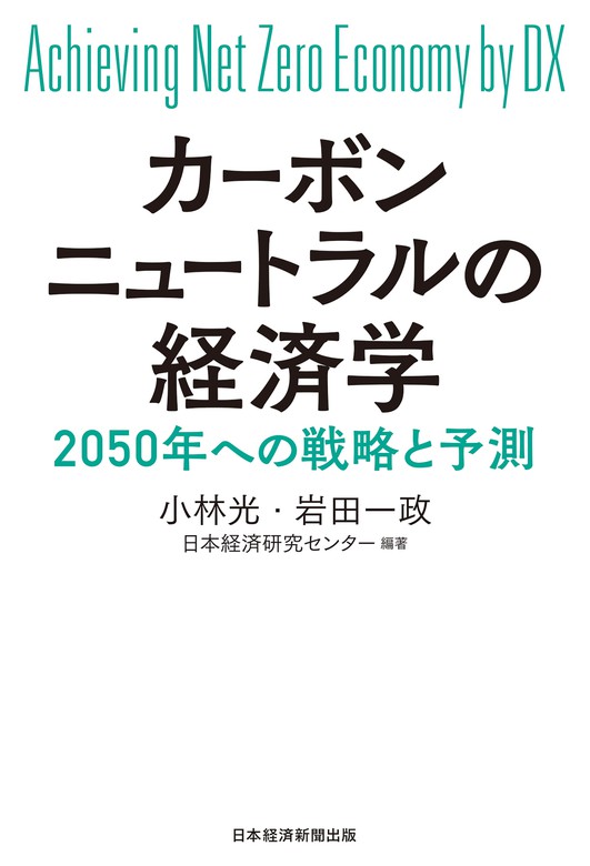 実用　カーボンニュートラルの経済学　BOOK☆WALKER　2050年への戦略と予測　小林光/岩田一政/日本経済研究センター（日本経済新聞出版）：電子書籍試し読み無料