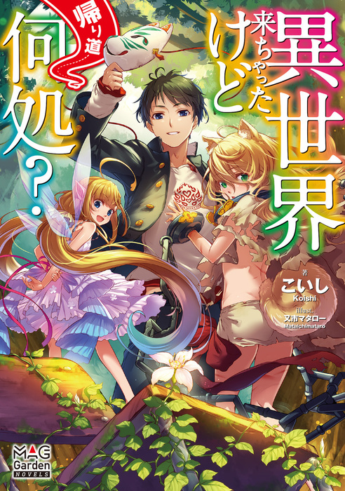 異世界来ちゃったけど帰り道何処 電子版限定書き下ろしss付 新文芸 ブックス こいし 又市マタロー マッグガーデンノベルズ 電子書籍試し読み無料 Book Walker