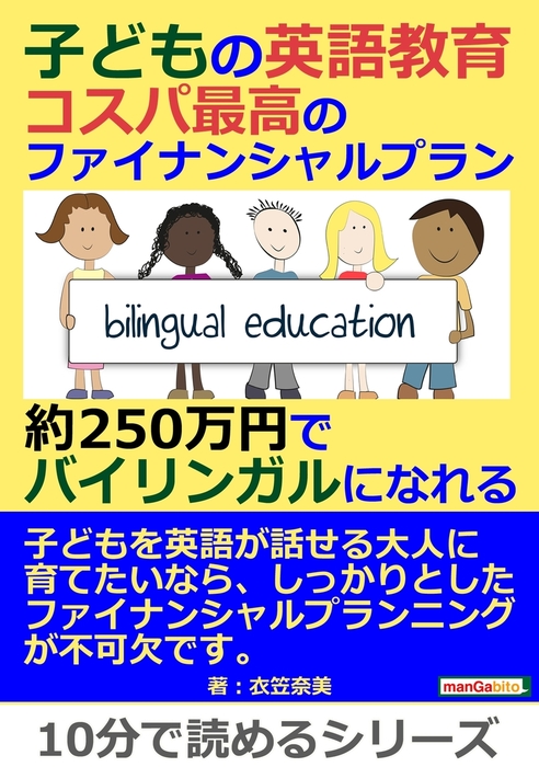 子どもの英語教育 コスパ最高のファイナンシャルプラン 約250万円でバイリンガルになれる 実用 衣笠奈美 Mbビジネス研究班 電子書籍試し読み無料 Book Walker