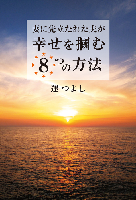 妻に先立たれた夫が幸せを掴む8つの方法 文芸 小説 運つよし 電子書籍試し読み無料 Book Walker