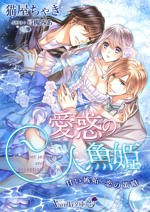 愛惑の人魚姫 甘い嫉妬と恋の策略 ライトノベル ラノベ 猫屋ちゃき 弓槻みあ ヴァニラ文庫うふ 電子書籍試し読み無料 Book Walker