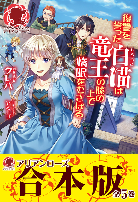 合本版 復讐を誓った白猫は竜王の膝の上で惰眠をむさぼる 新文芸 ブックス クレハ ヤミーゴ アリアンローズ 電子書籍試し読み無料 Book Walker