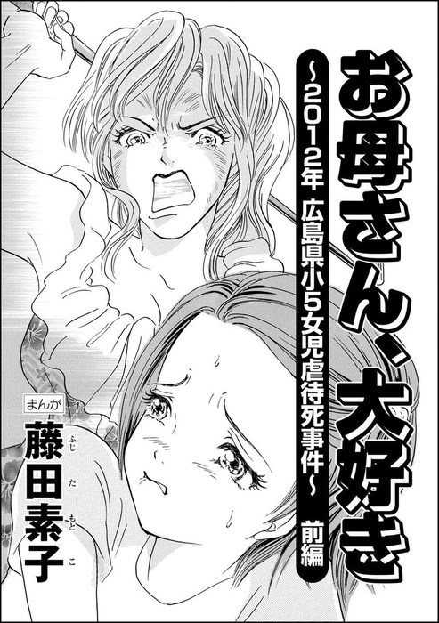話 連載 完結 お母さん 大好き 12年広島県小5女児虐待死事件 分冊版 話 連載 マンガ 藤田素子 ストーリーな女たち ブラック 電子書籍ストア Book Walker