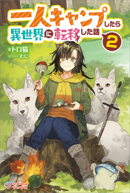 最新刊 一人キャンプしたら異世界に転移した話2 新文芸 ブックス トロ猫 むに ツギクルブックス 電子書籍試し読み無料 Book Walker