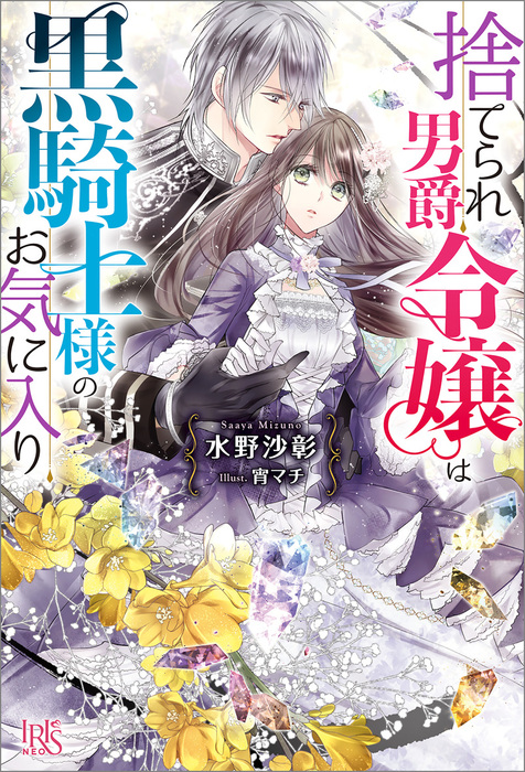捨てられ男爵令嬢は黒騎士様のお気に入り 特典ss付 新文芸 ブックス 水野 沙彰 宵マチ アイリスneo 電子書籍試し読み無料 Book Walker