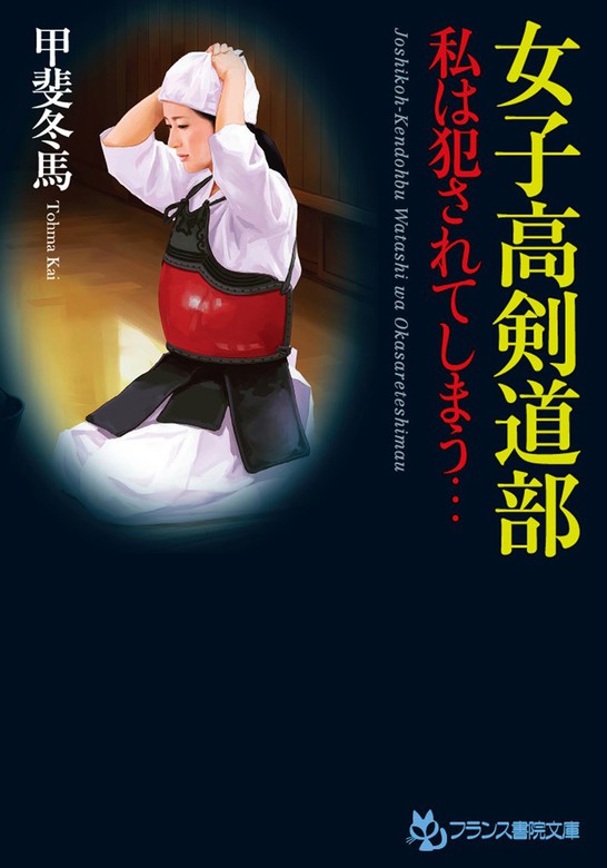 女子高剣道部 私は犯されてしまう… - 文芸・小説 甲斐冬馬（フランス書院文庫）：電子書籍試し読み無料 - BOOK☆WALKER -