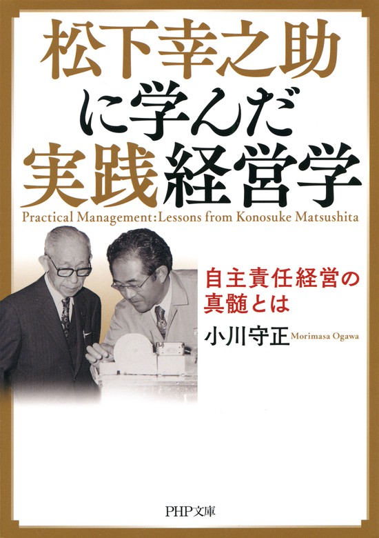 松下幸之助に学んだ実践経営学 自主責任経営の真髄とは 実用 小川守正 Php文庫 電子書籍試し読み無料 Book Walker